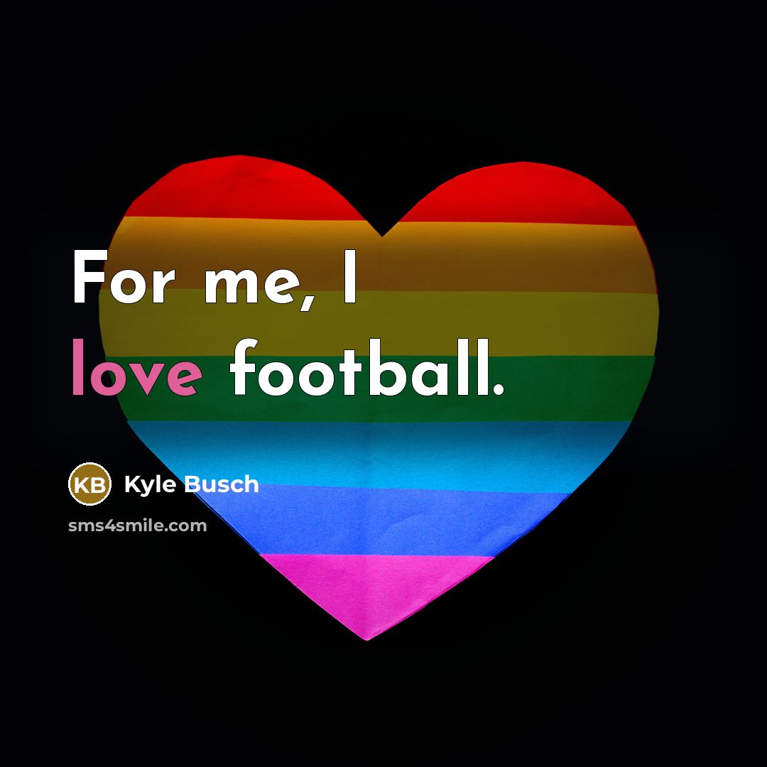 “For me, I love football.…” quote by Kyle Busch