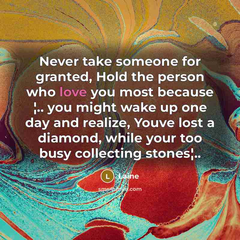 “Never take someone for granted, Hold the person who love…” quote by Laine