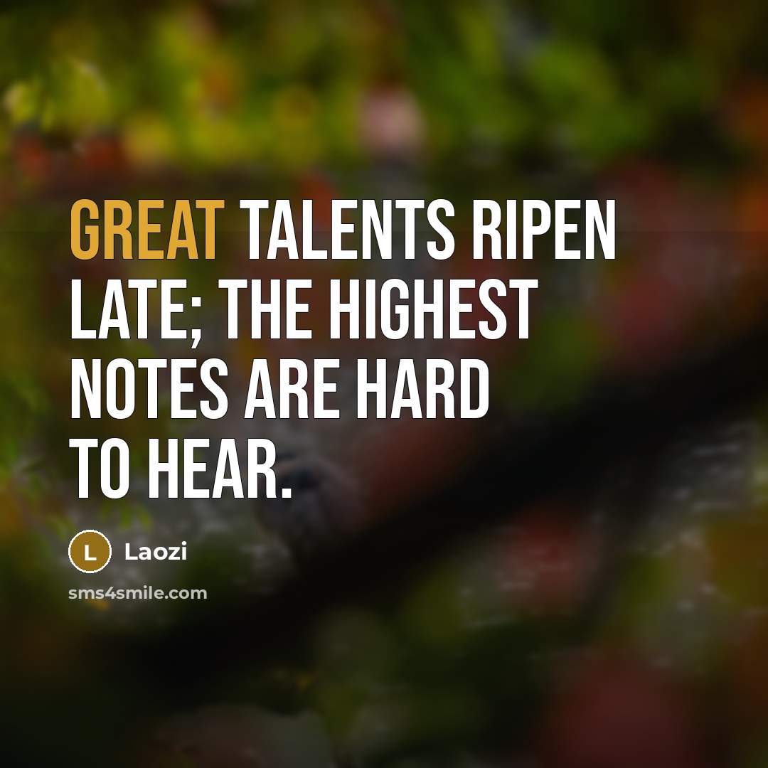 “Great talents ripen late; the highest notes are hard to…” quote by Laozi