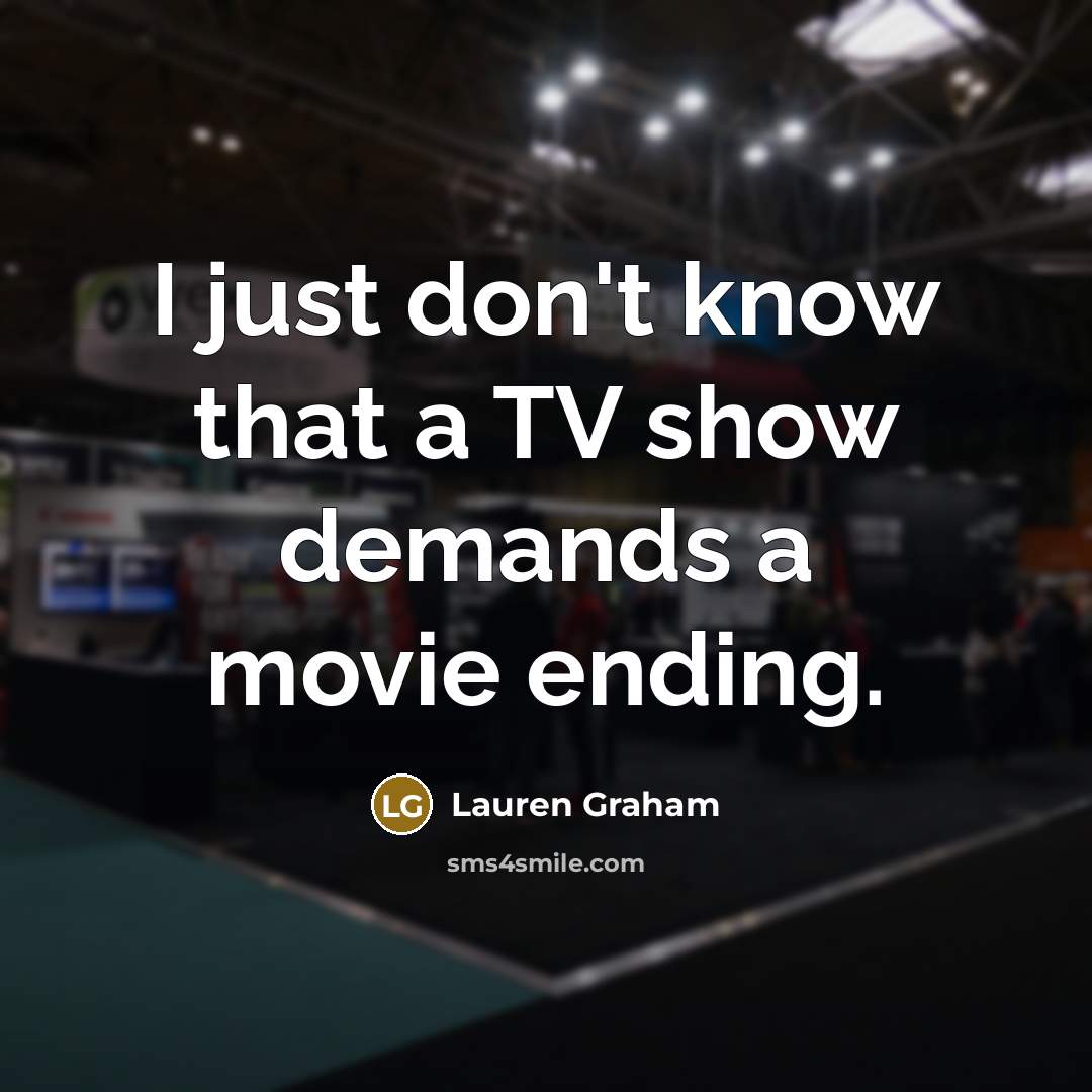 “I just don't know that a TV show demands a…” quote by Lauren Graham