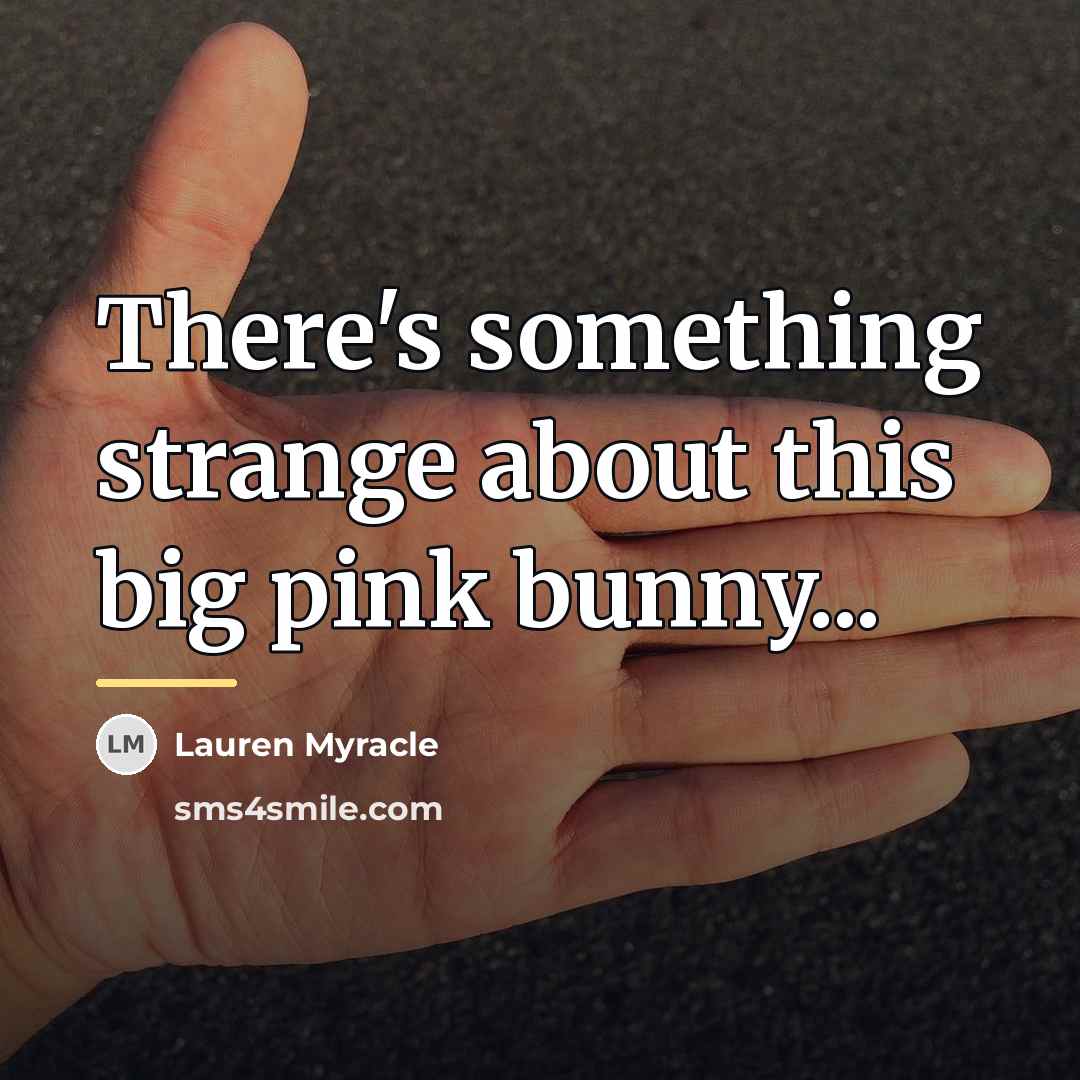 “There's something strange about this big pink bunny...…” quote by Lauren Myracle