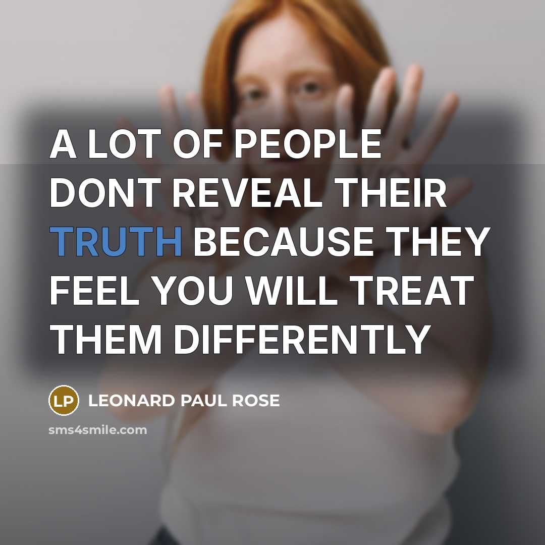 “A LOT OF PEOPLE DONT REVEAL THEIR TRUTH BECAUSE THEY…” quote by LEONARD PAUL ROSE