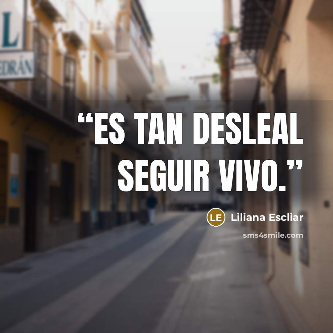 “Es tan desleal seguir vivo.” quote by Liliana Escliar