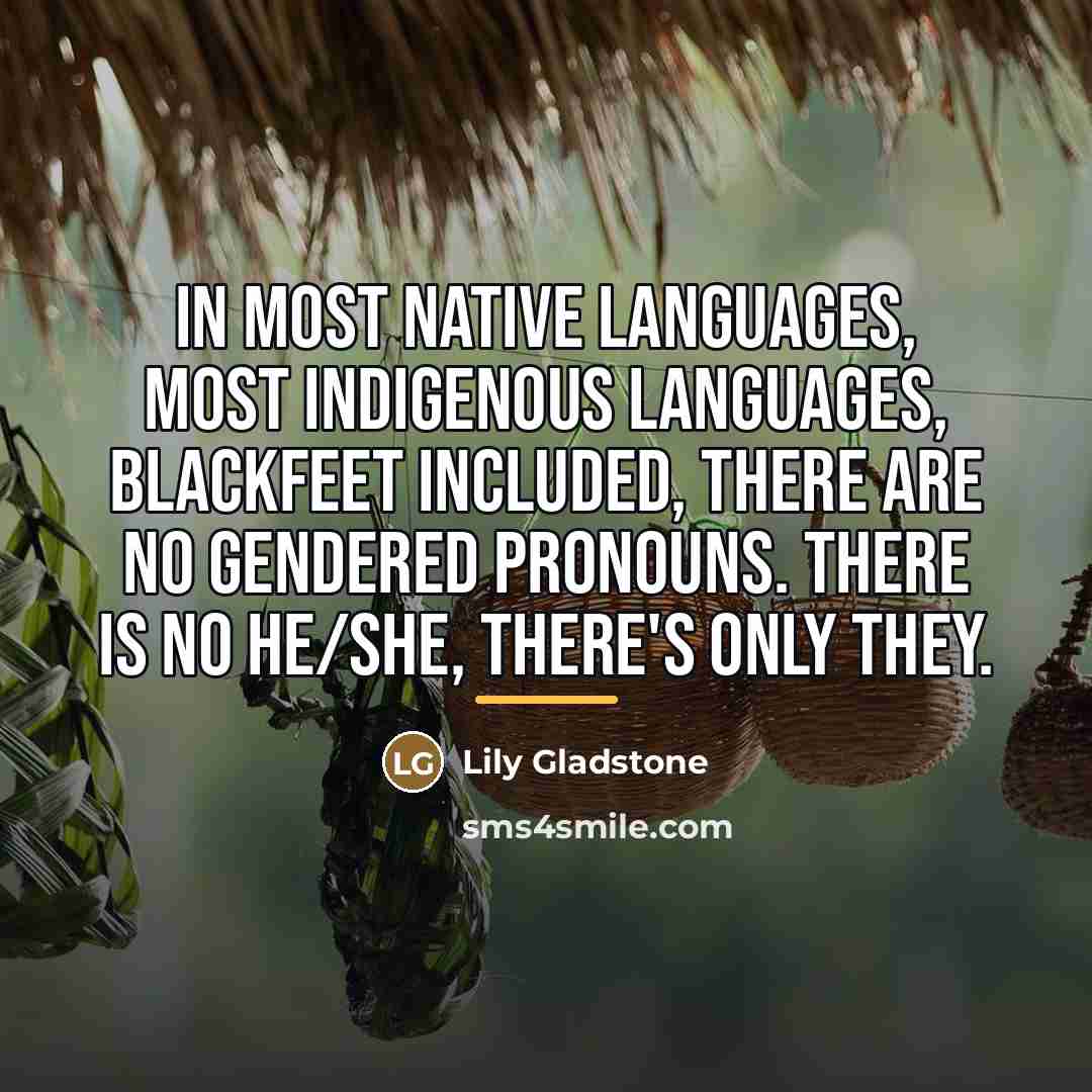 “In most Native languages, most Indigenous languages, Blackfeet included, there…” quote by Lily Gladstone