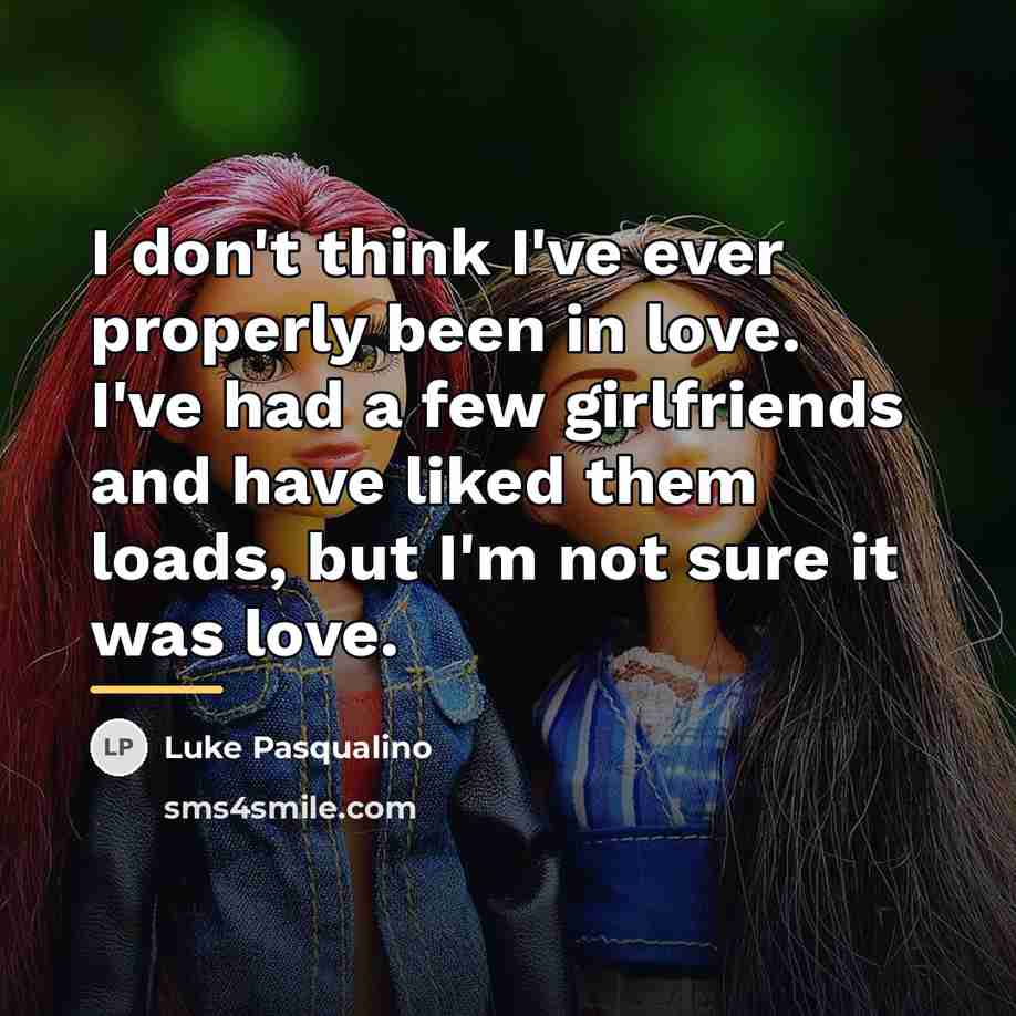 “I don't think I've ever properly been in love. I've…” quote by Luke Pasqualino