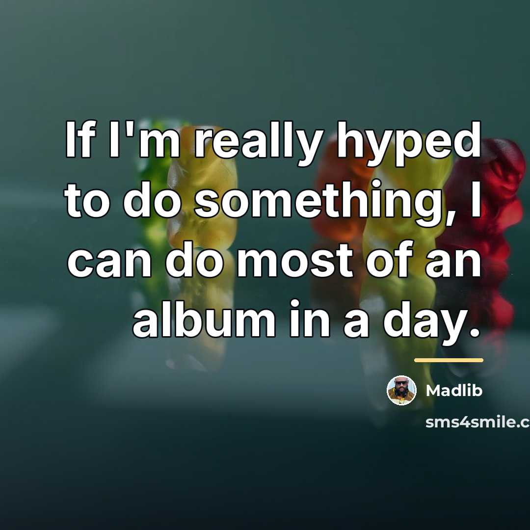 “If I'm really hyped to do something, I can do…” quote by Madlib
