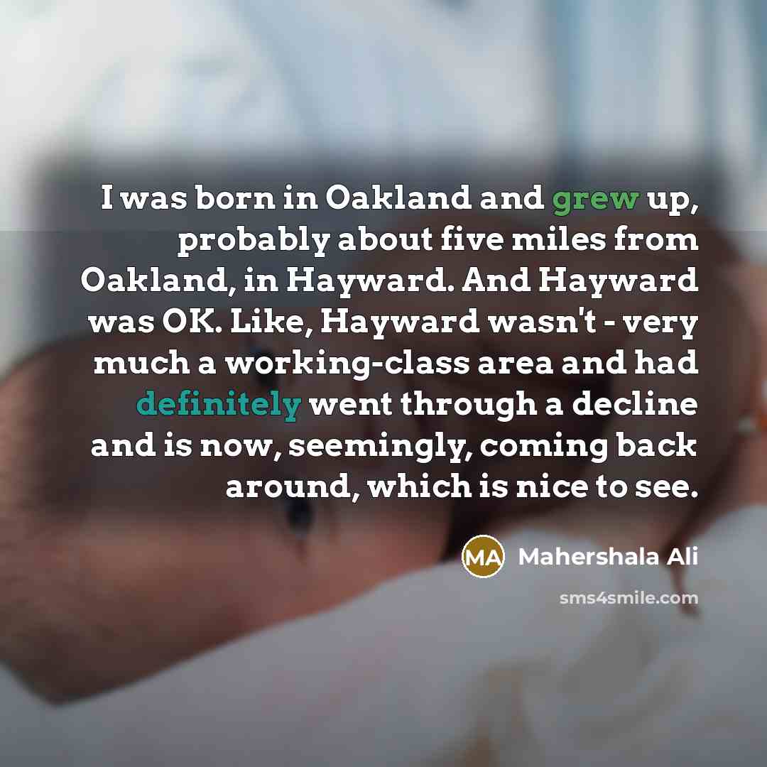“I was born in Oakland and grew up, probably about…” quote by Mahershala Ali
