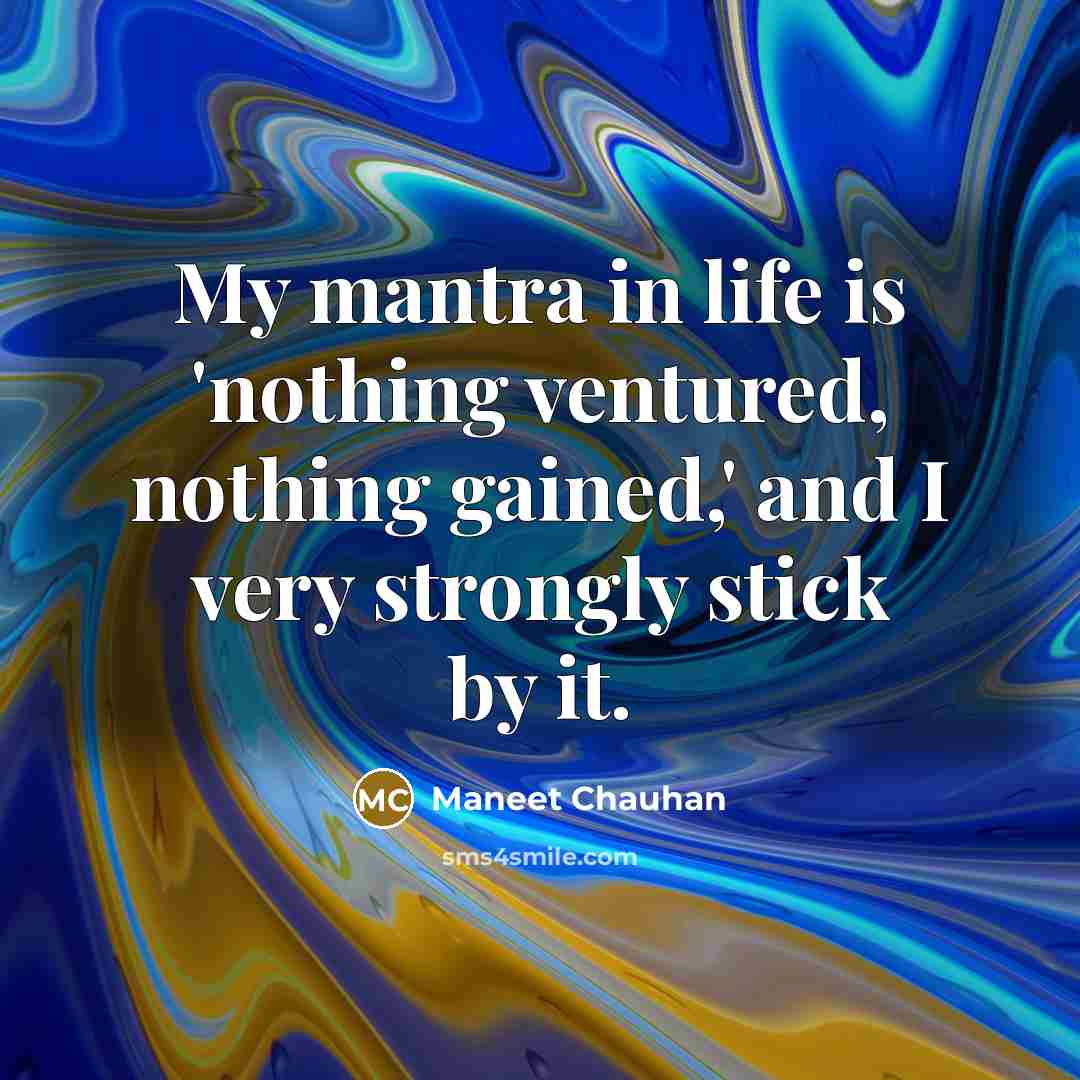 “My mantra in life is 'nothing ventured, nothing gained,' and…” quote by Maneet Chauhan