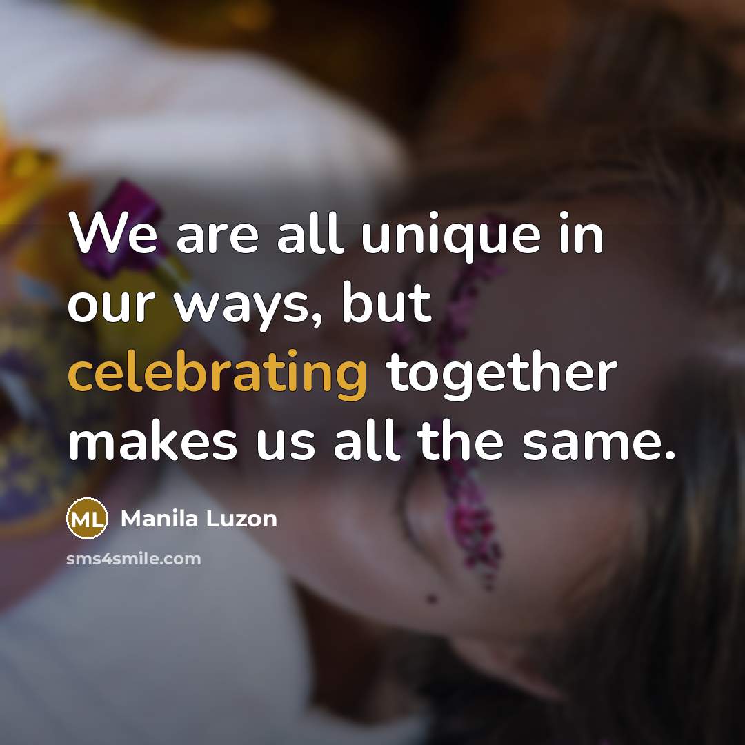 “We are all unique in our ways, but celebrating together makes us all the same.” quote by Manila Luzon