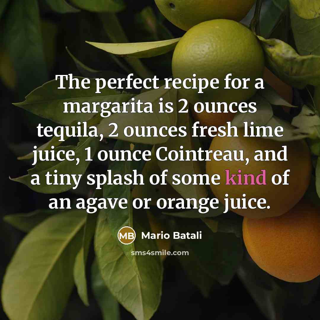 “The perfect recipe for a margarita is 2 ounces tequila,…” quote by Mario Batali