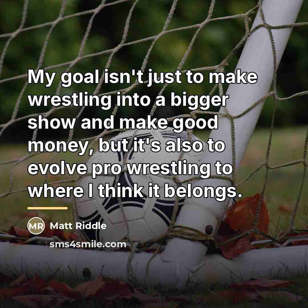 “My goal isn't just to make wrestling into a bigger…” quote by Matt Riddle