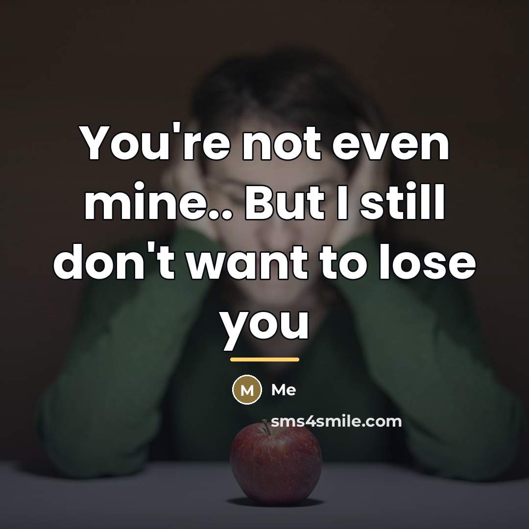 “You're not even mine.. But I still don't want to…” quote by Me