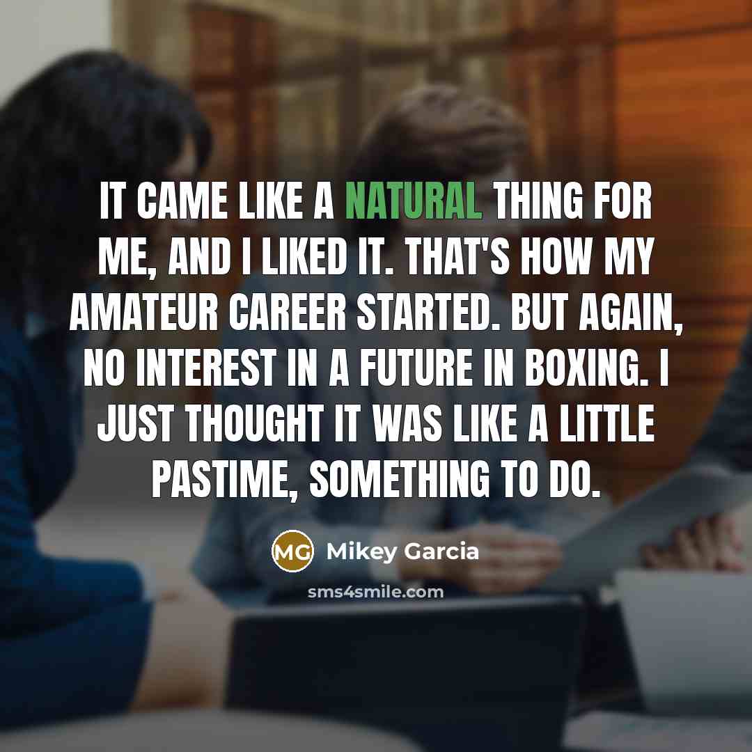 “It came like a natural thing for me, and I…” quote by Mikey Garcia
