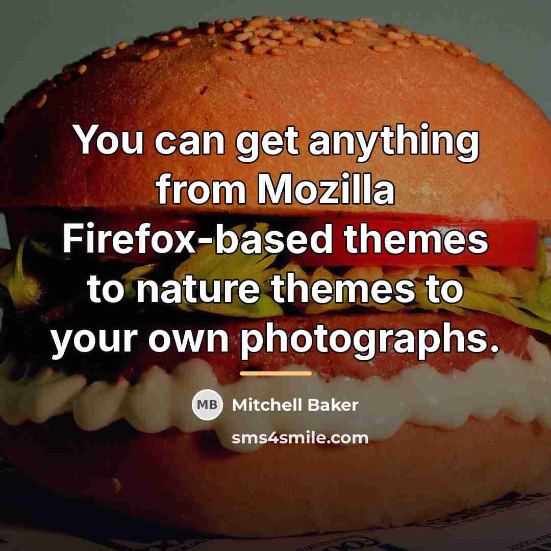 “You can get anything from Mozilla Firefox-based themes to nature…” quote by Mitchell Baker