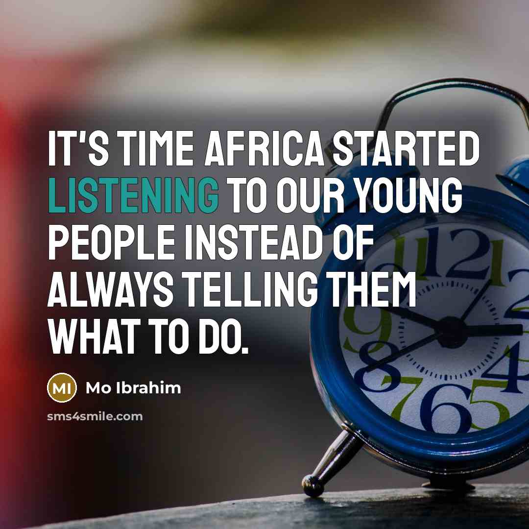 “It's time Africa started listening to our young people instead…” quote by Mo Ibrahim