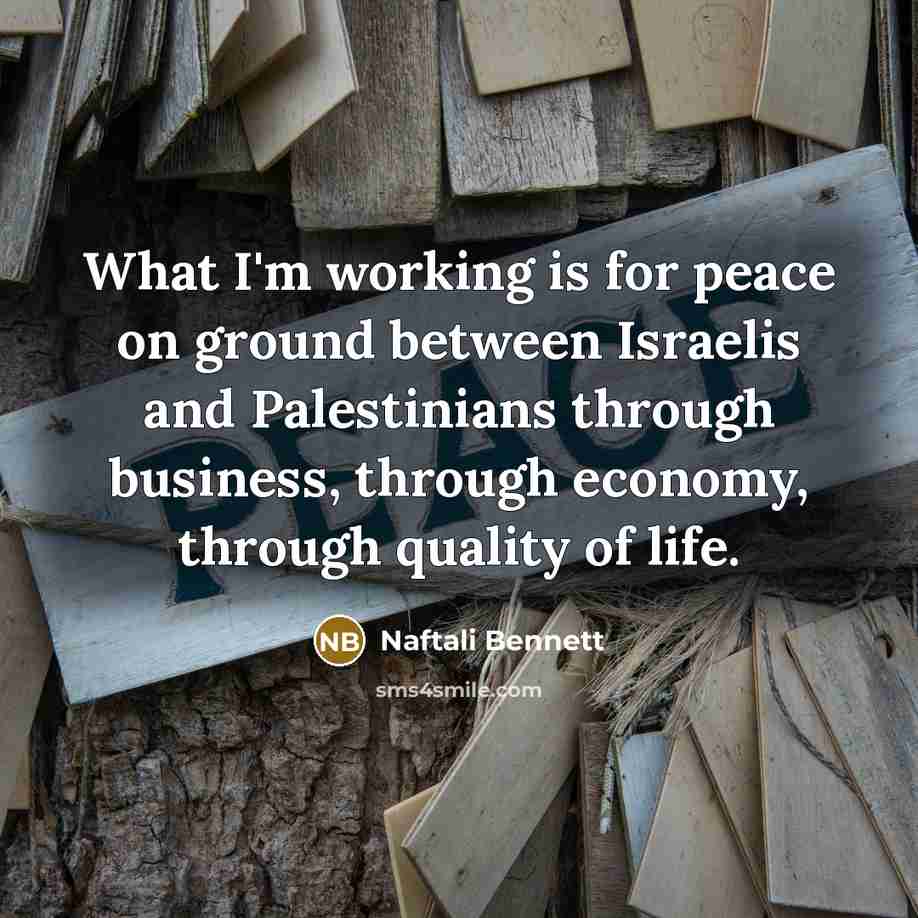 “What I'm working is for peace on ground between Israelis…” quote by Naftali Bennett