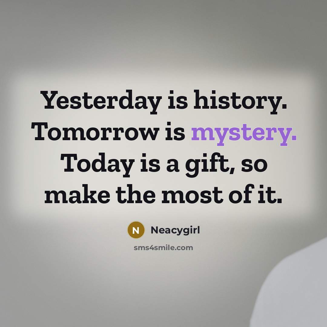 “Yesterday is history. Tomorrow is mystery. Today is a gift,…” quote by Neacygirl