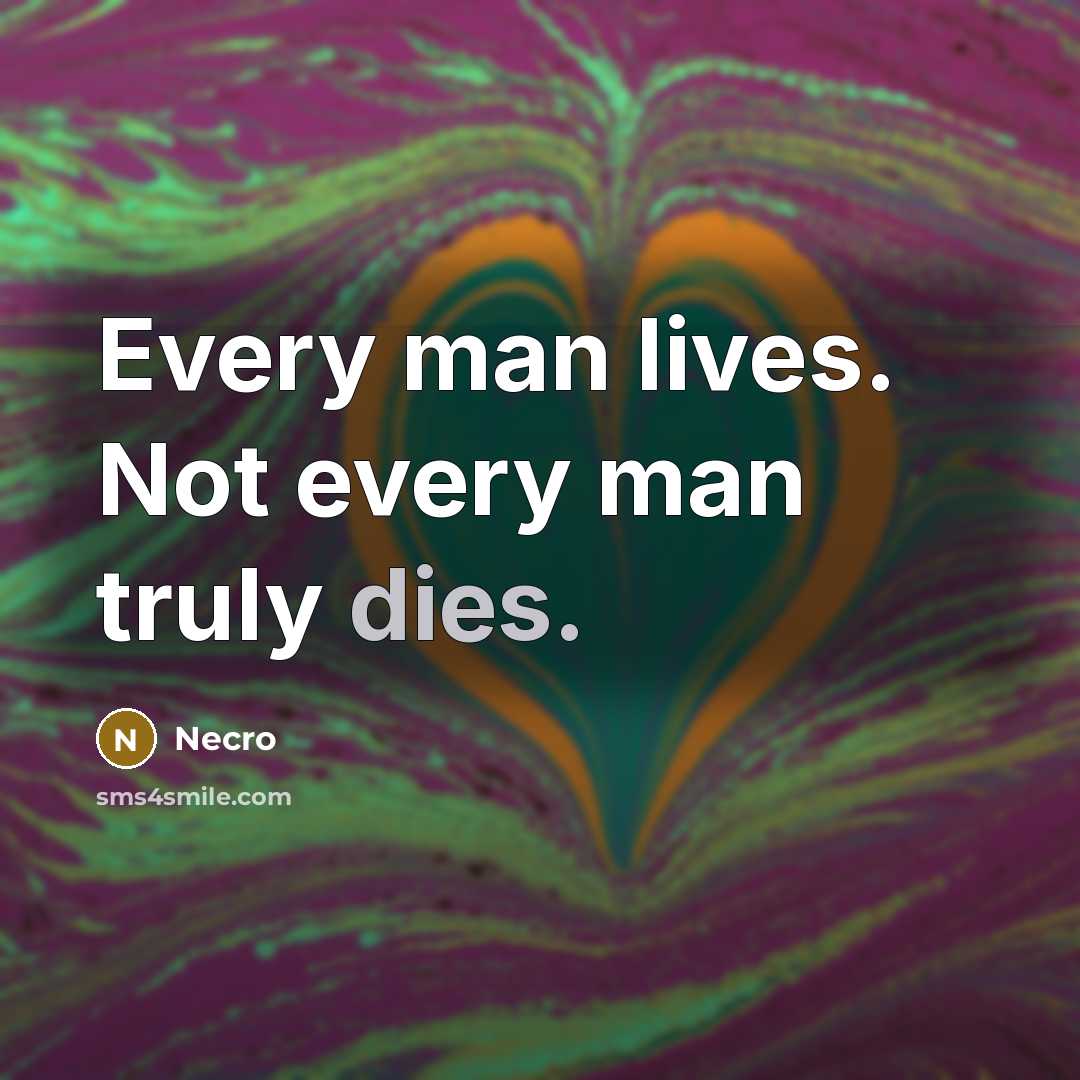 “Every man lives. Not every man truly dies.” quote by Necro