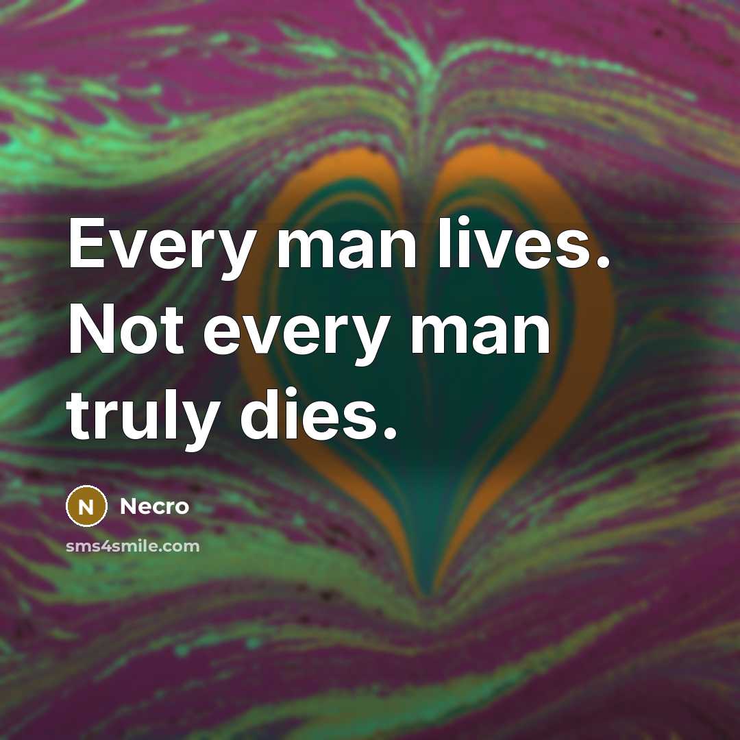 “Every man lives. Not every man truly dies.…” quote by Necro