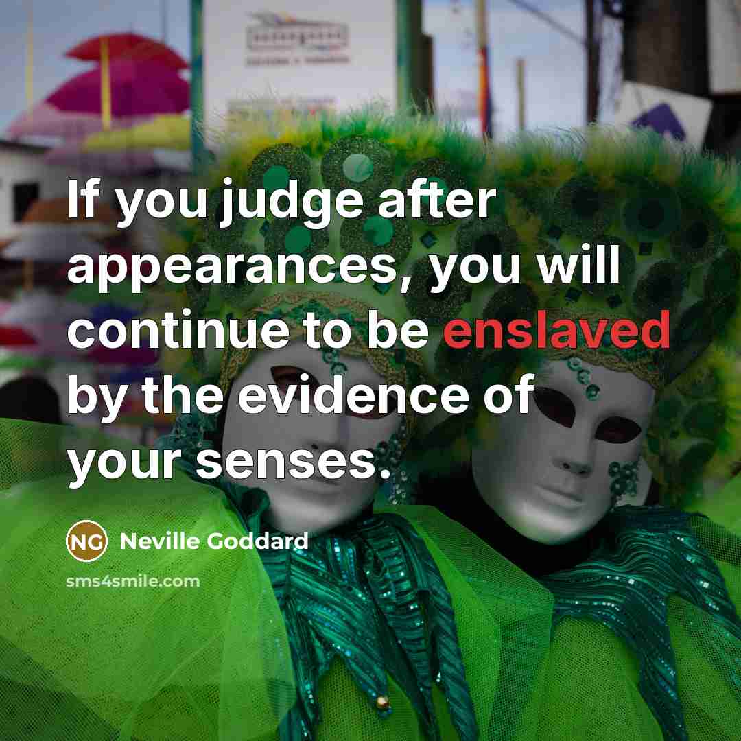 “If you judge after appearances, you will continue to be…” quote by Neville Goddard