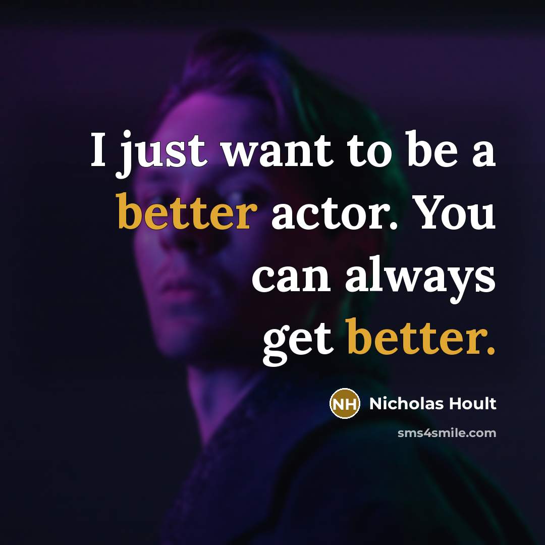 “I just want to be a better actor. You can always get better.” quote by Nicholas Hoult