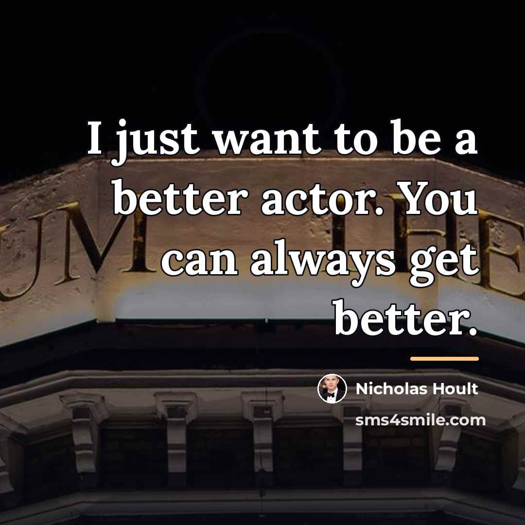 “I just want to be a better actor. You can…” quote by Nicholas Hoult