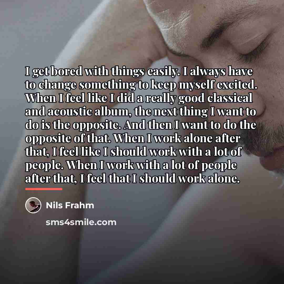 “I get bored with things easily. I always have to…” quote by Nils Frahm