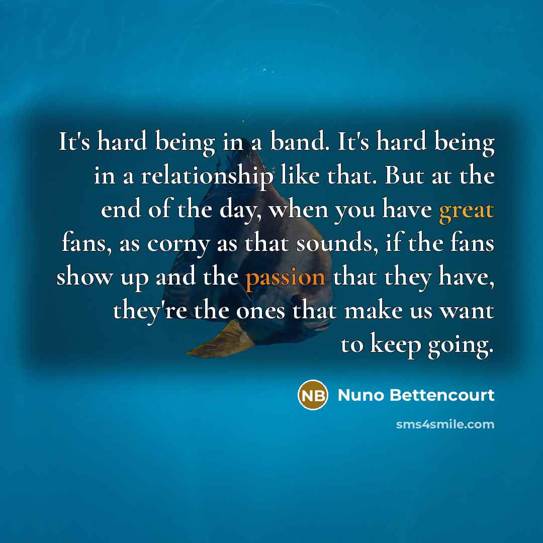 “It's hard being in a band. It's hard being in…” quote by Nuno Bettencourt