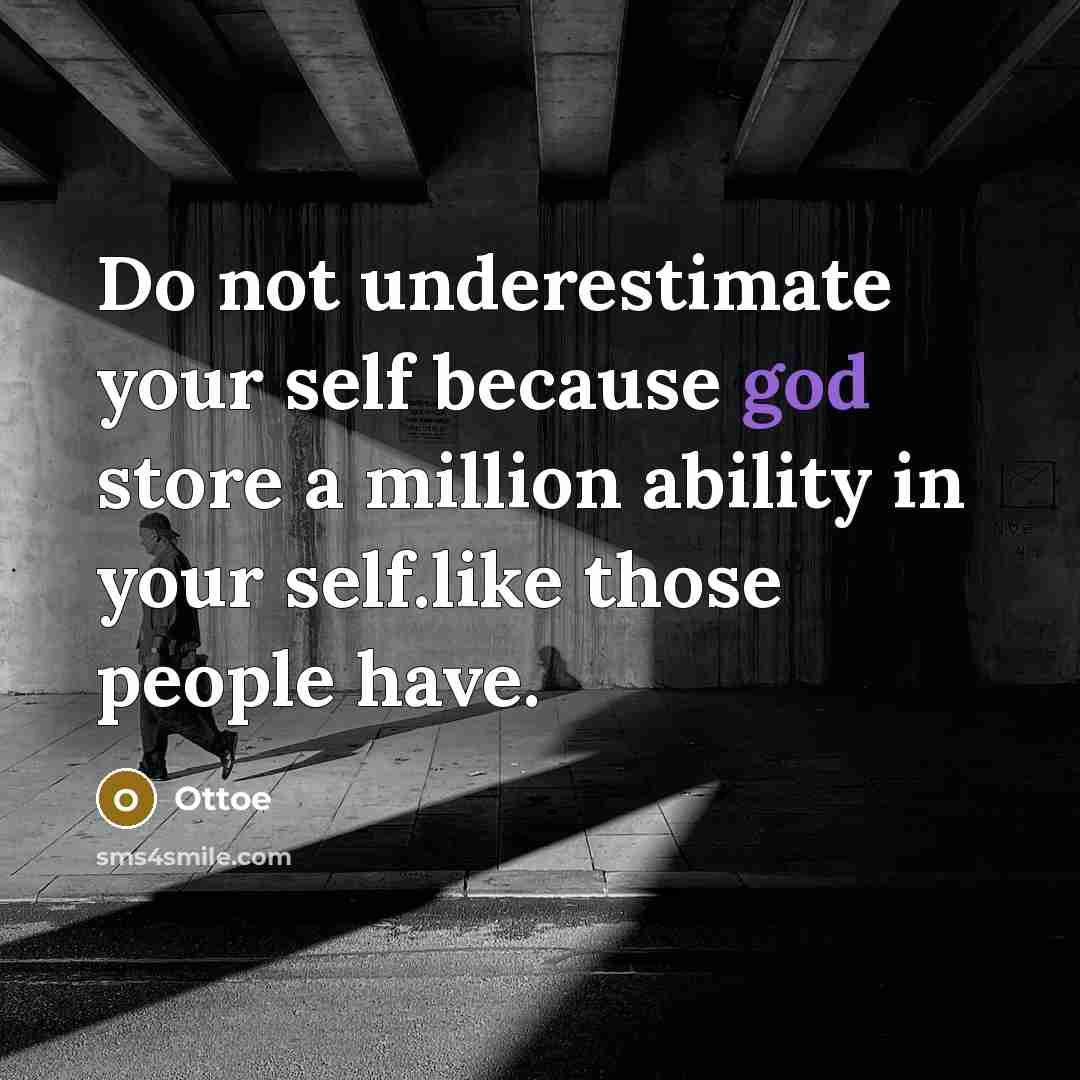 “Do not underestimate your self because god store a million ability in your self.like those people have.” quote by Ottoe