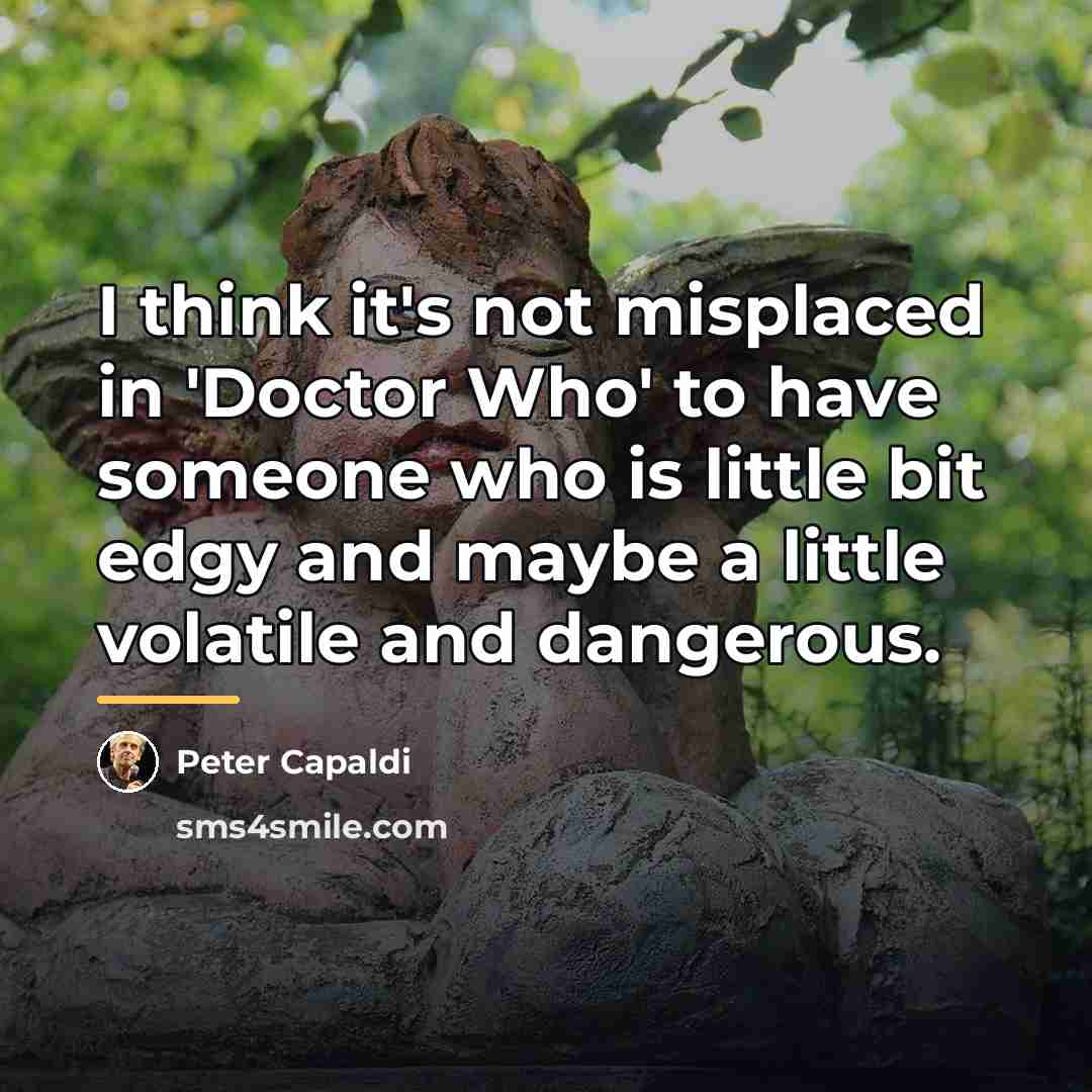 “I think it's not misplaced in 'Doctor Who' to have…” quote by Peter Capaldi