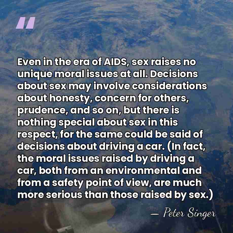 Even in the era of AIDS, sex raises no unique moral issues&hellip; - Peter Singer