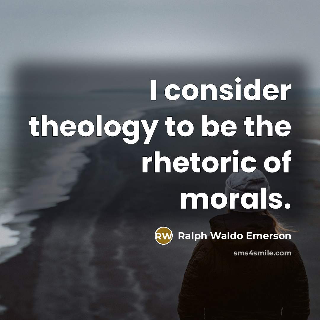 “I consider theology to be the rhetoric of morals.…” quote by Ralph Waldo Emerson