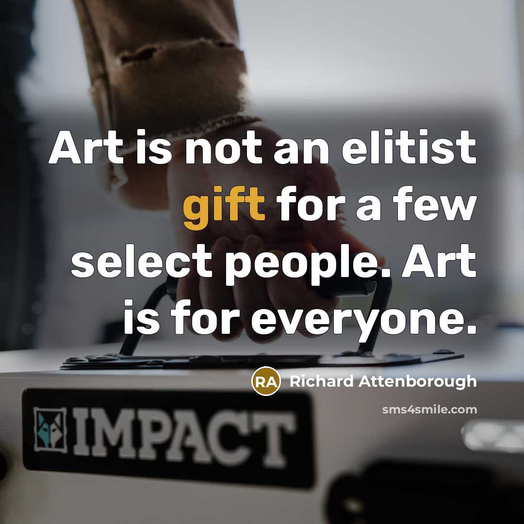 “Art is not an elitist gift for a few select…” quote by Richard Attenborough
