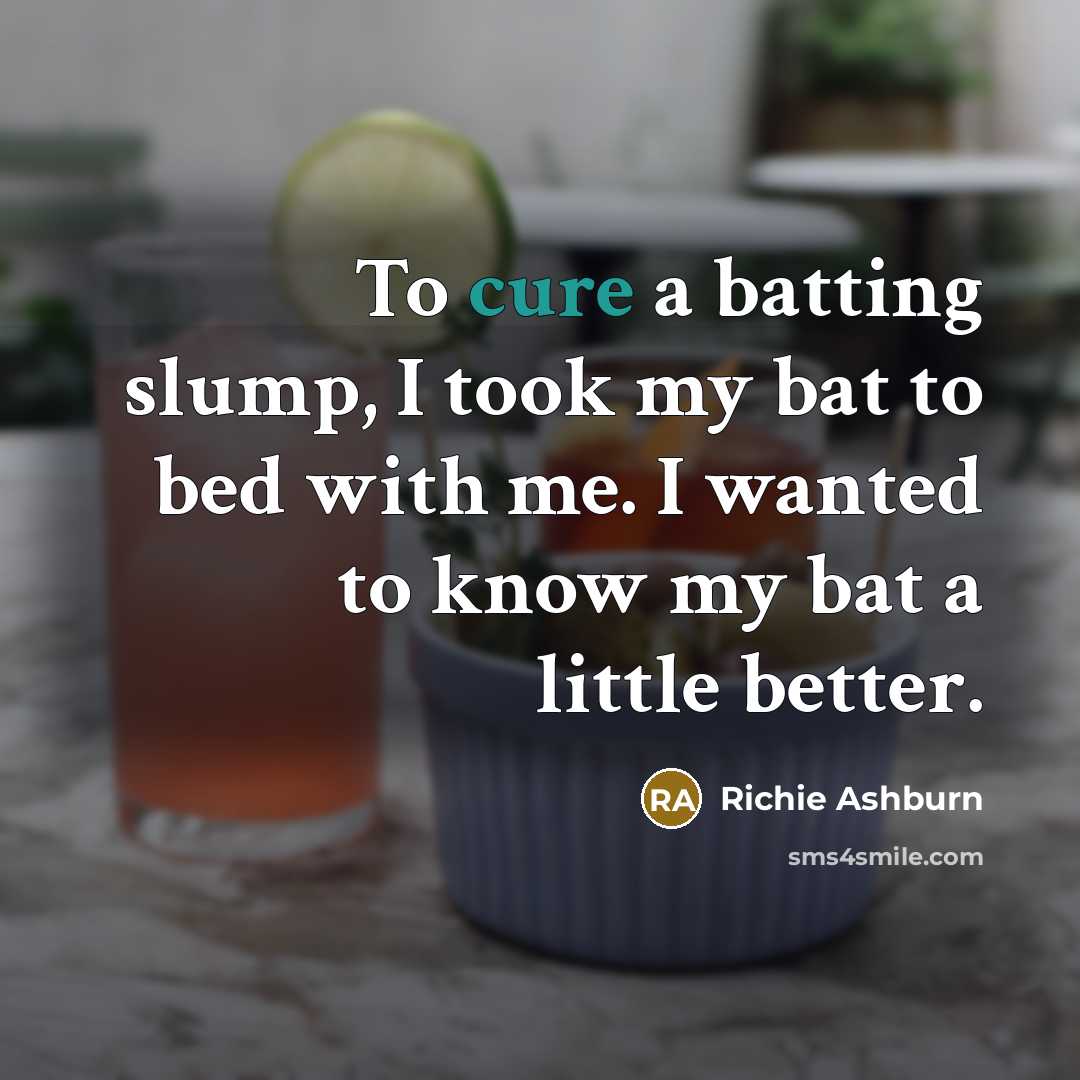 “To cure a batting slump, I took my bat to…” quote by Richie Ashburn