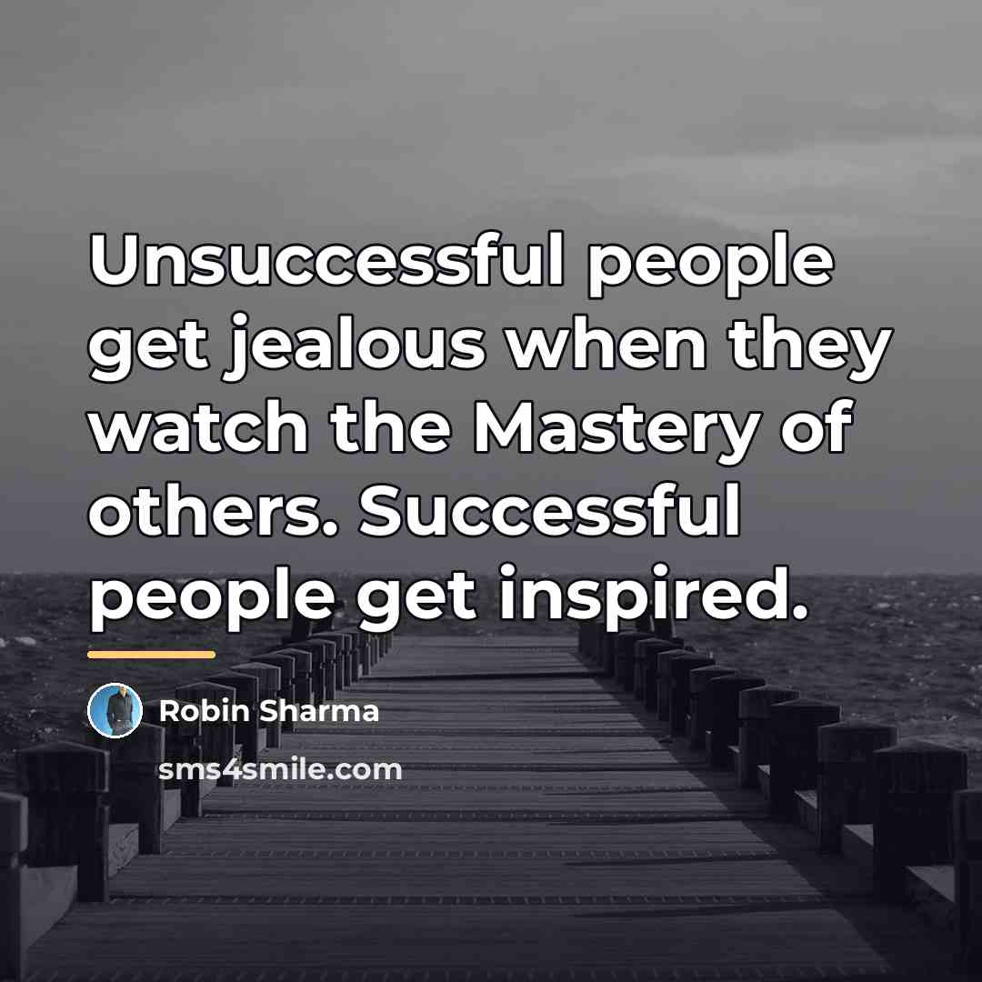 “Unsuccessful people get jealous when they watch the Mastery of…” quote by Robin Sharma