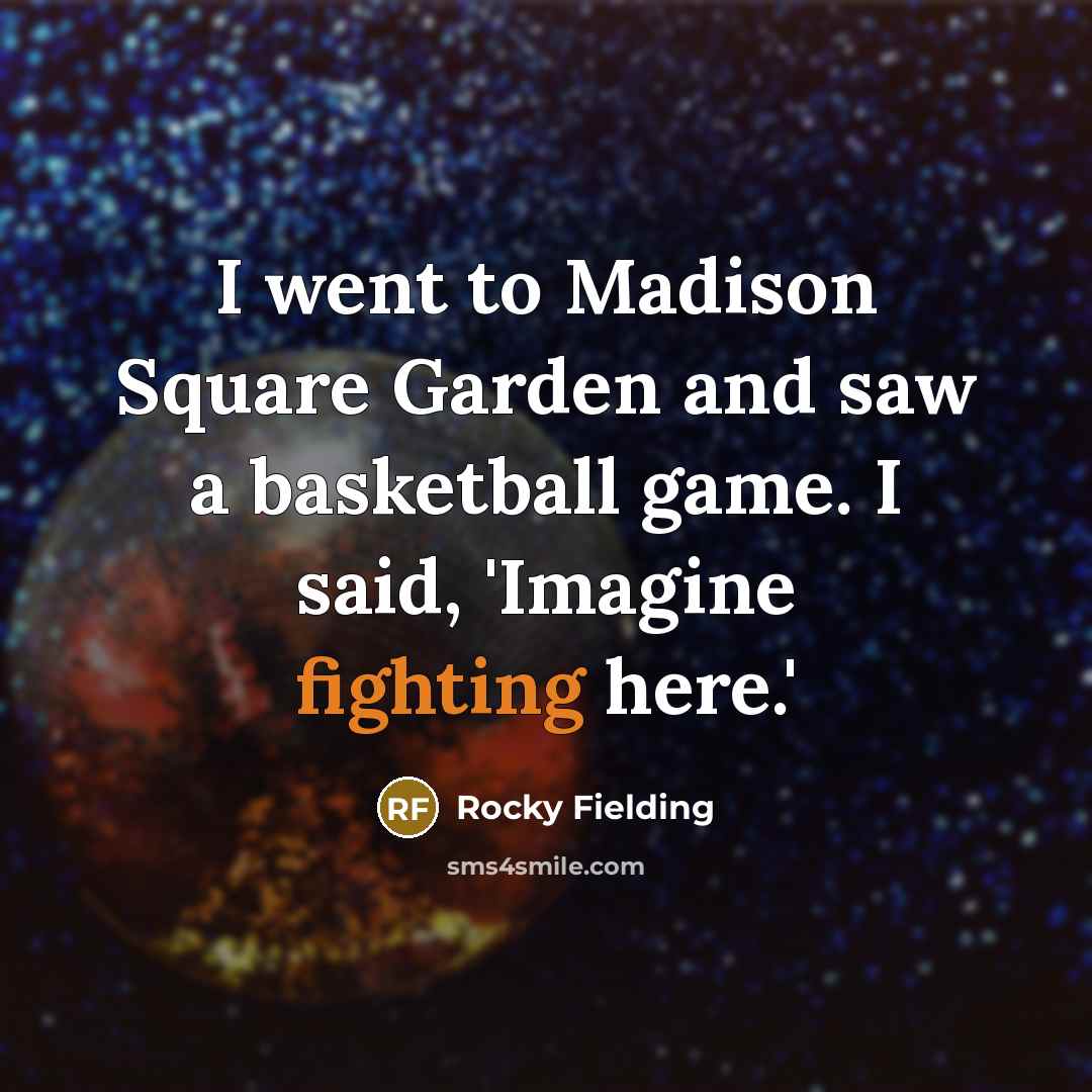 “I went to Madison Square Garden and saw a basketball…” quote by Rocky Fielding