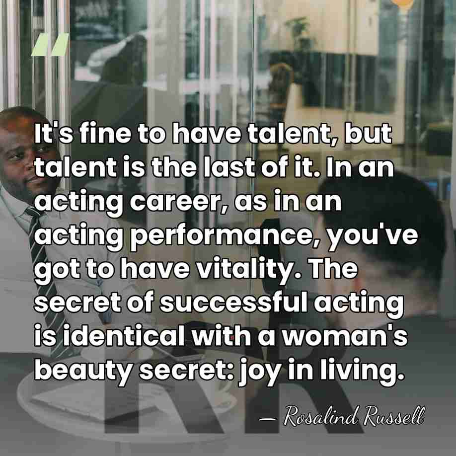 It's fine to have talent, but talent is the last of it.&hellip; - Rosalind Russell