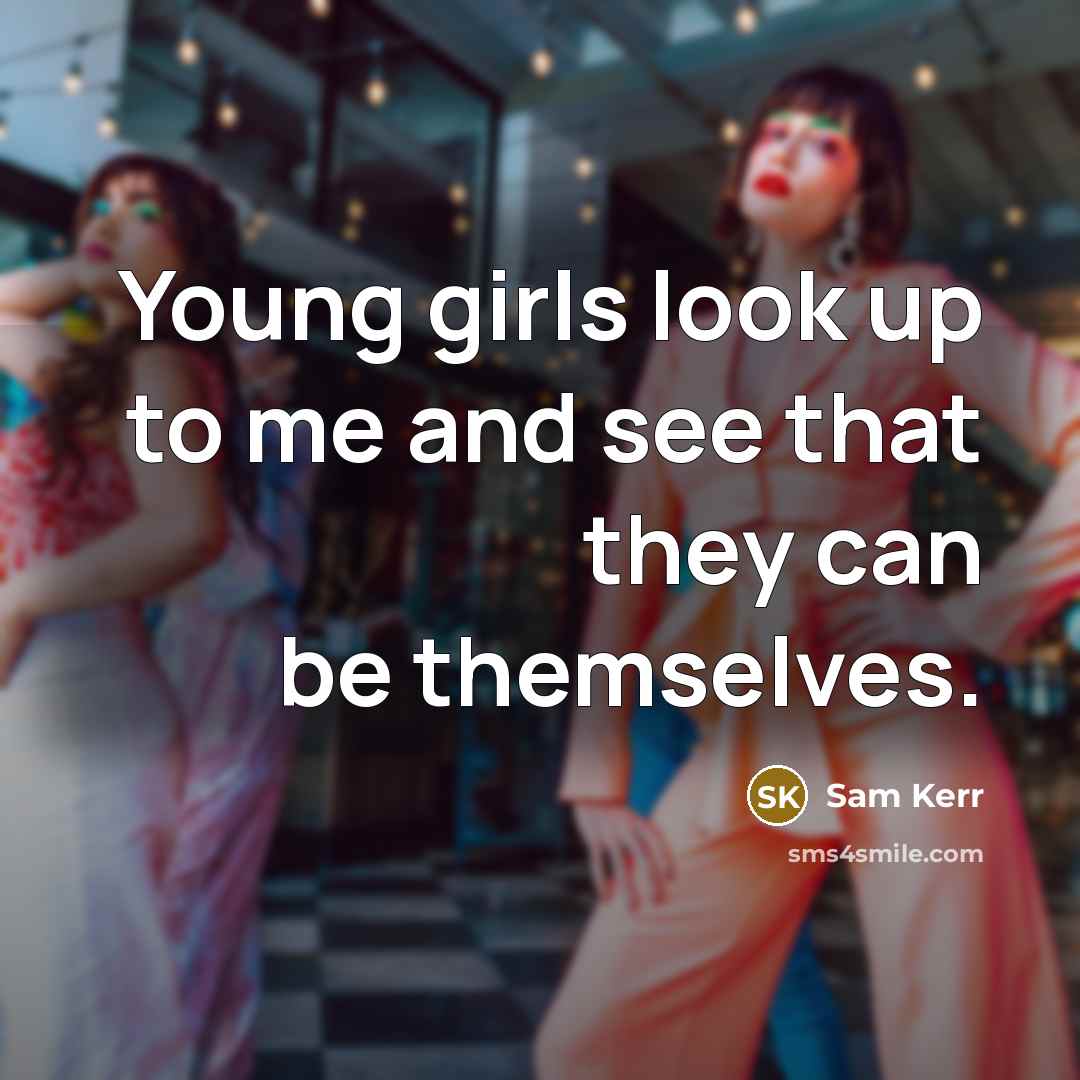 “Young girls look up to me and see that they…” quote by Sam Kerr