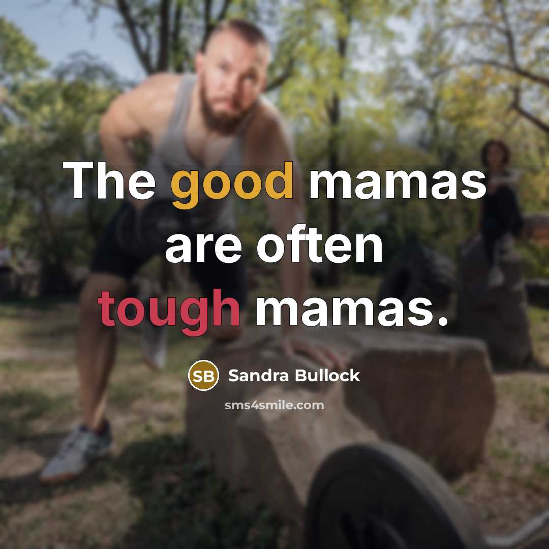 “The good mamas are often tough mamas.…” quote by Sandra Bullock