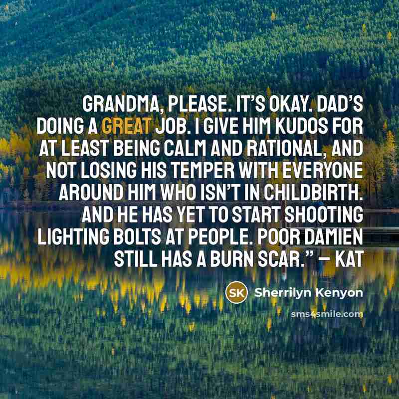 “Grandma, please. It’s okay. Dad’s doing a great job. I…” quote by Sherrilyn Kenyon