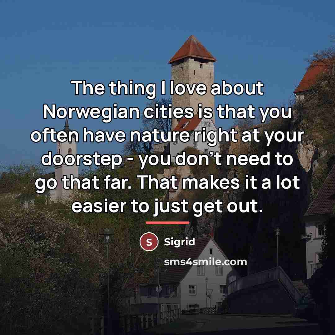 “The thing I love about Norwegian cities is that you…” quote by Sigrid