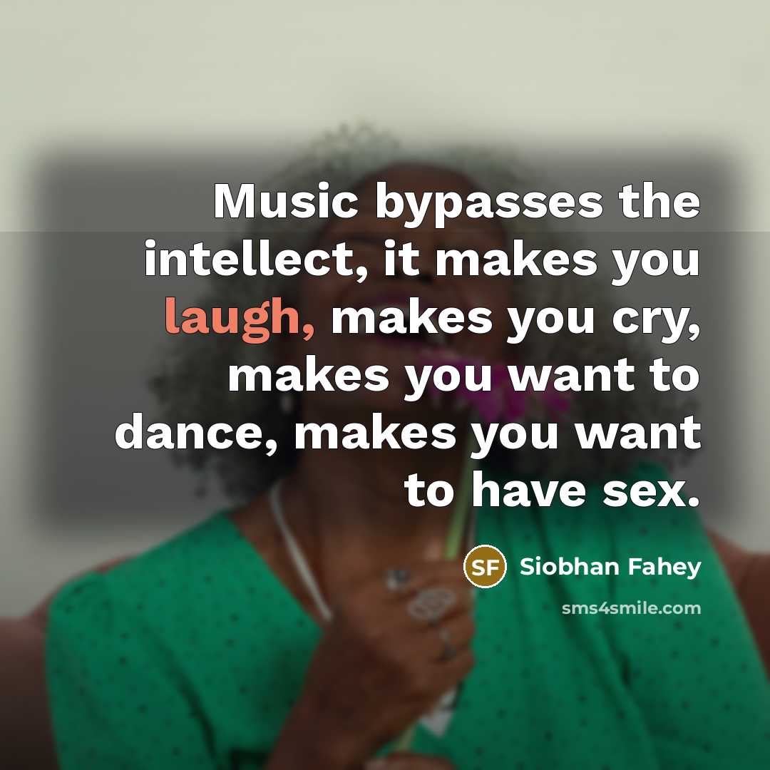 “Music bypasses the intellect, it makes you laugh, makes you…” quote by Siobhan Fahey