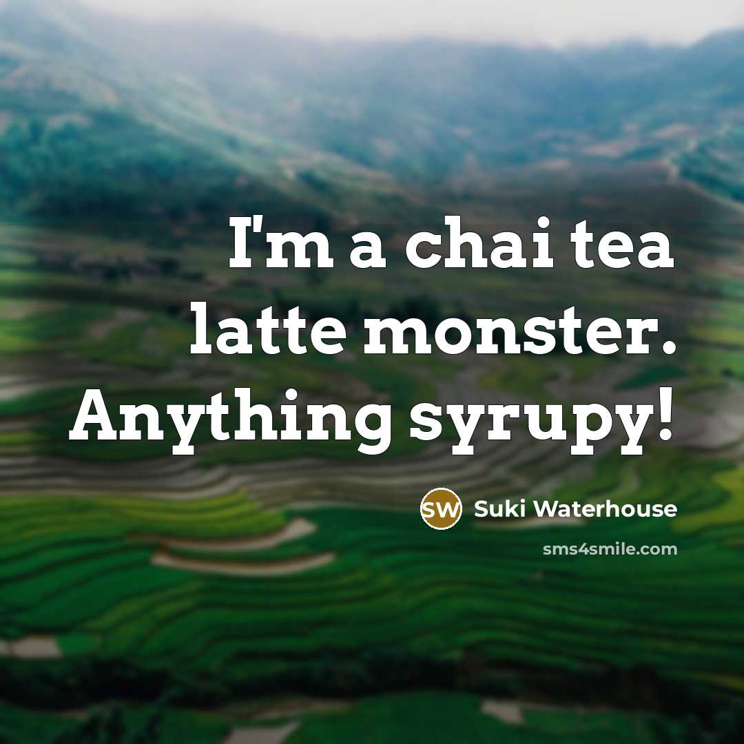 “I'm a chai tea latte monster. Anything syrupy!…” quote by Suki Waterhouse