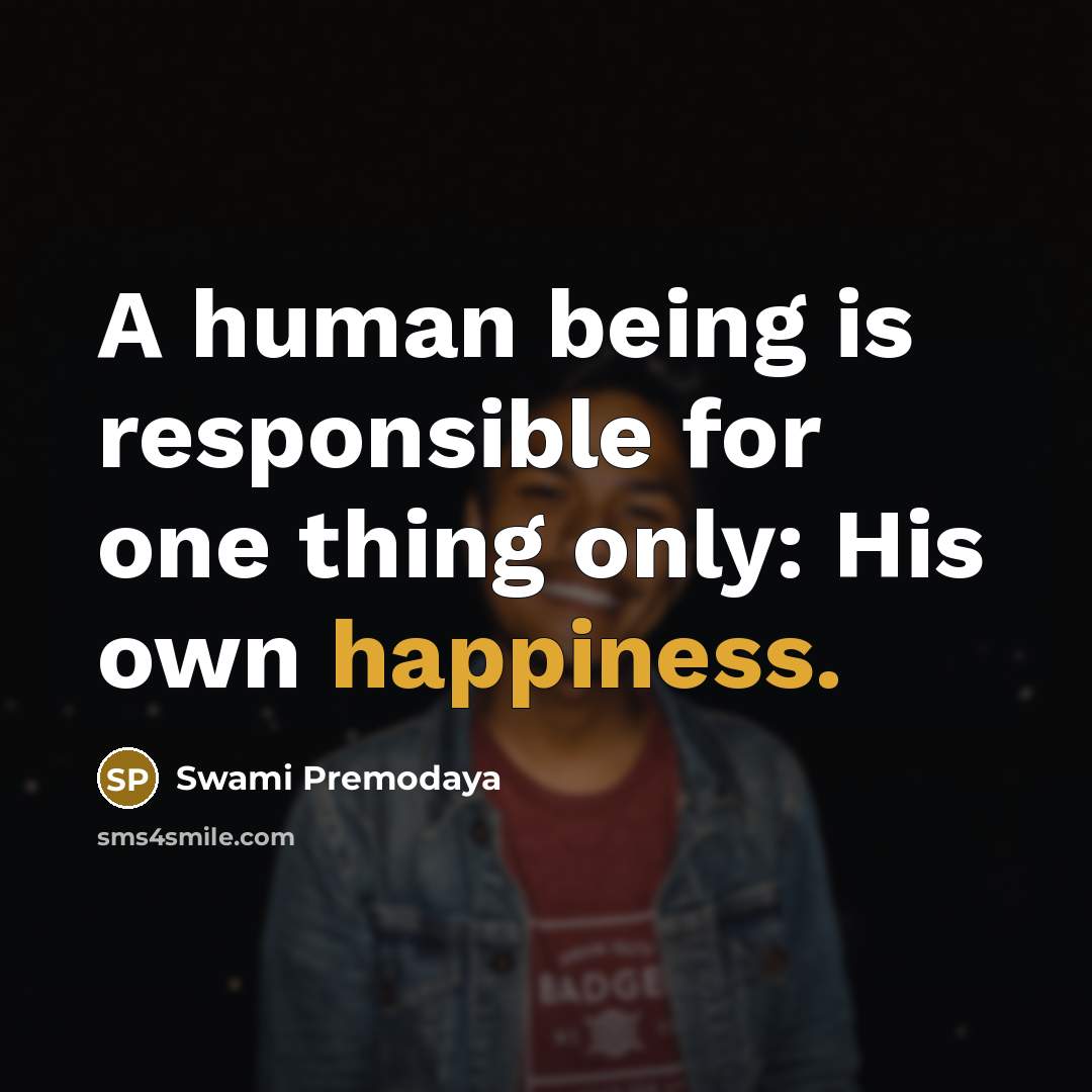 “A human being is responsible for one thing only: His…” quote by Swami Premodaya