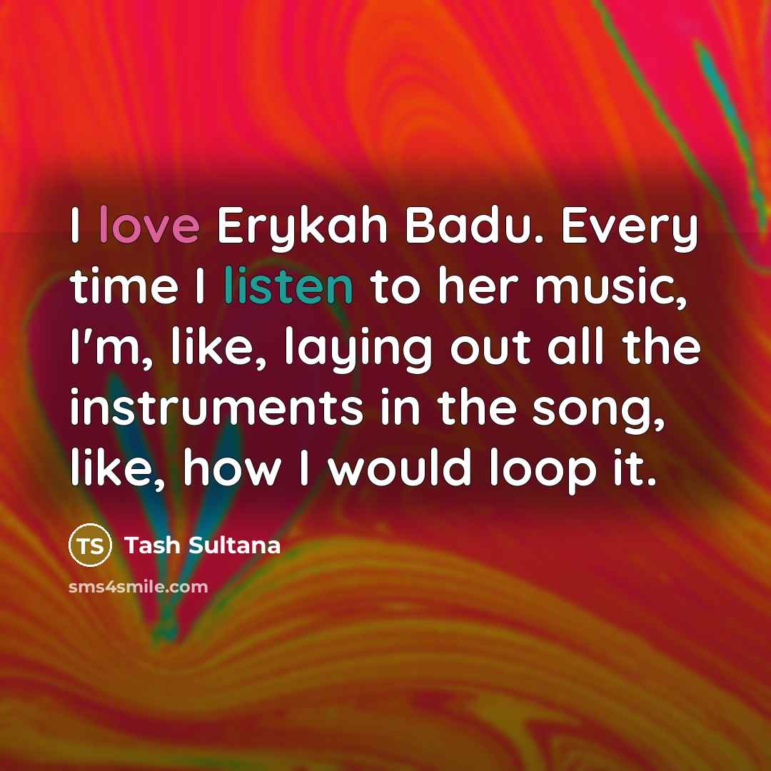 “I love Erykah Badu. Every time I listen to her…” quote by Tash Sultana