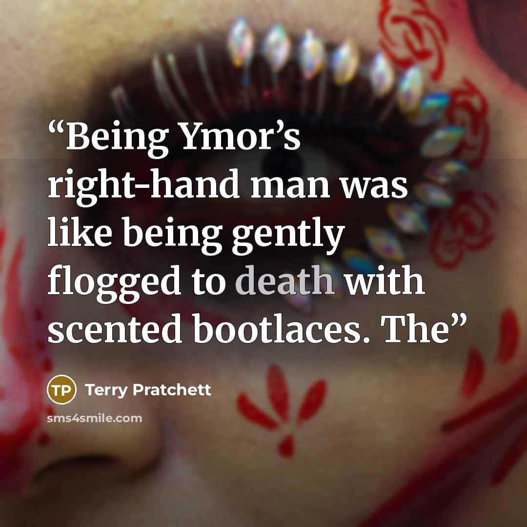 “Being Ymor’s right-hand man was like being gently flogged to death with scented bootlaces. The” quote by Terry Pratchett