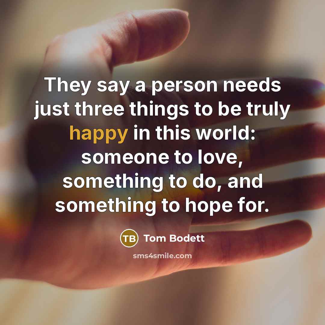 “They say a person needs just three things to be…” quote by Tom Bodett