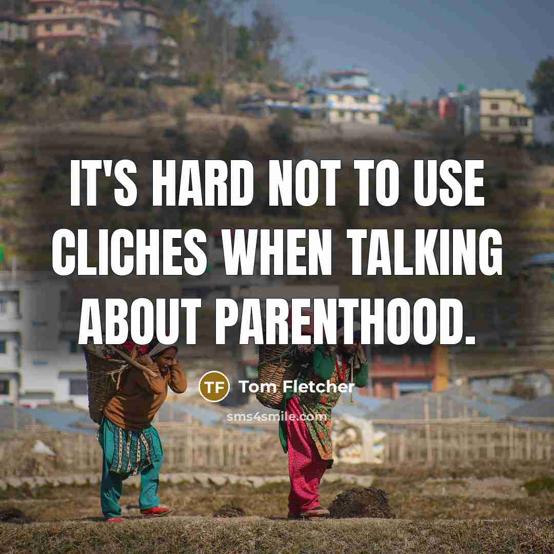“It's hard not to use cliches when talking about parenthood.…” quote by Tom Fletcher