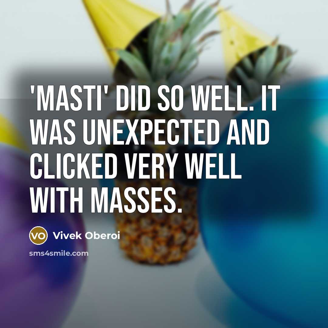 “'Masti' did so well. It was unexpected and clicked very well with masses.” quote by Vivek Oberoi