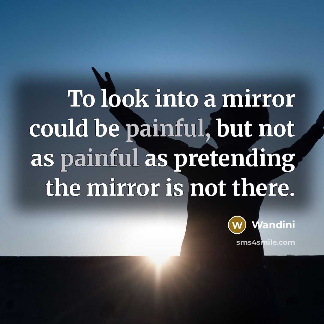 “To look into a mirror could be painful, but not…” quote by Wandini